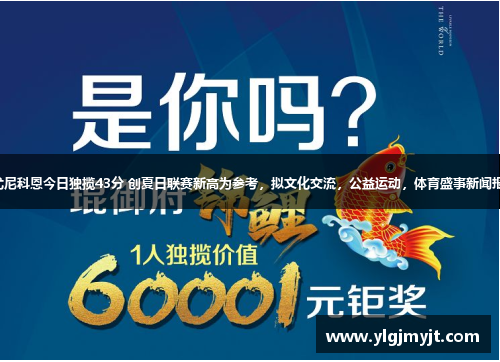以尤尼科恩今日独揽43分 创夏日联赛新高为参考，拟文化交流，公益运动，体育盛事新闻报道。